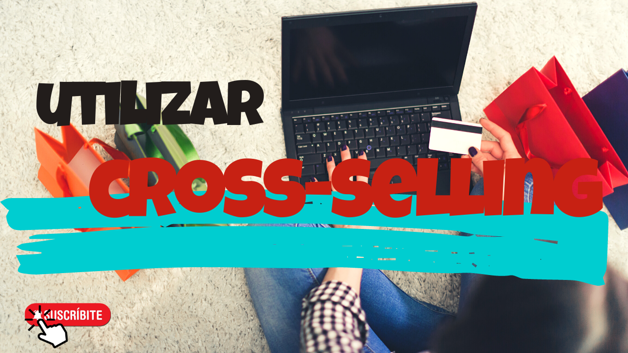 ¿Qué es el Cross-Selling o venta cruzada y por qué utilizarlo en tu tienda?